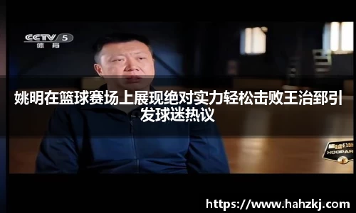 姚明在篮球赛场上展现绝对实力轻松击败王治郅引发球迷热议