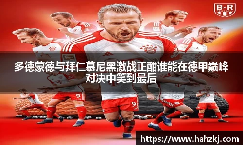 多德蒙德与拜仁慕尼黑激战正酣谁能在德甲巅峰对决中笑到最后