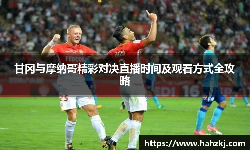 甘冈与摩纳哥精彩对决直播时间及观看方式全攻略